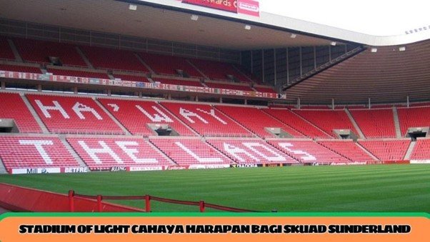 Stadium Of Light cahaya harapan bagi skuad Sunderland